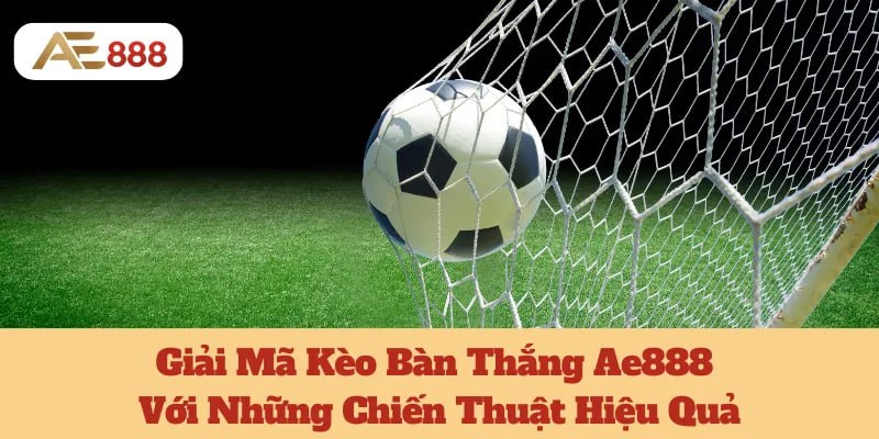 Giải Mã Kèo Bàn Thắng Ae888 Với Những Chiến Thuật Hiệu Quả