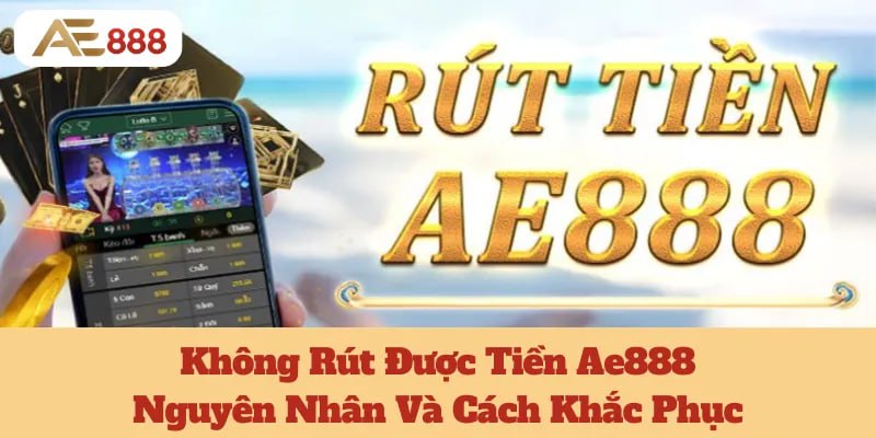 Không Rút Được Tiền Ae888: Nguyên Nhân Và Cách Khắc Phục