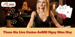 Tham Gia Live Casino Ae888 Ngay Hôm Nay