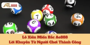 Lô Xiên Miền Bắc Ae888: Lời Khuyên Từ Người Chơi Thành Công