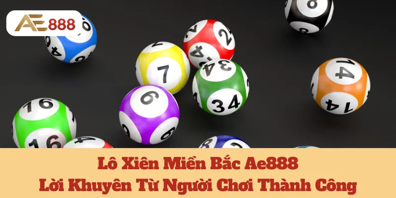 Lô Xiên Miền Bắc Ae888: Lời Khuyên Từ Người Chơi Thành Công 2 Lô Xiên Miền Bắc Ae888: Lời Khuyên Từ Người Chơi Thành Công
