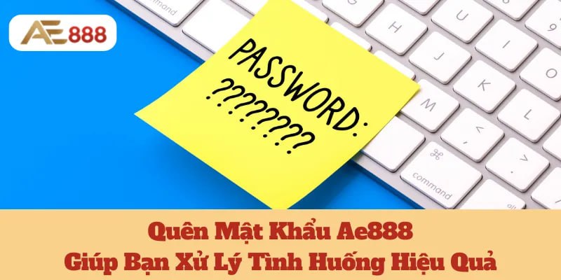Quên Mật Khẩu Ae888: Giúp Bạn Xử Lý Tình Huống Hiệu Quả