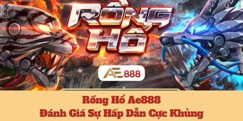 Rồng Hổ Ae888: Đánh Giá Sự Hấp Dẫn Cực Khủng 2 Rồng Hổ Ae888: Đánh Giá Sự Hấp Dẫn Cực Khủng