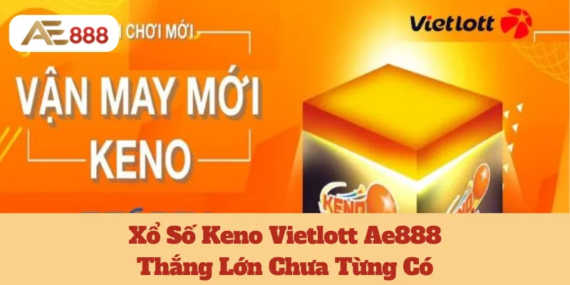 Xổ Số Keno Vietlott Ae888: Thắng Lớn Chưa Từng Có 1 Xổ Số Keno Vietlott Ae888: Thắng Lớn Chưa Từng Có